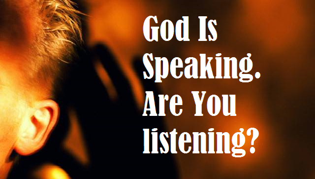God is speaking are you listening