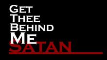 Get thee behind me Satan