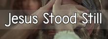 Jesus Stood Still